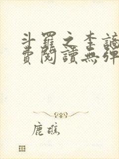 斗罗之李谪仙免费阅读无弹窗