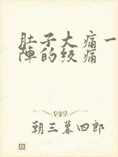 肚子大痛一阵一阵的绞痛