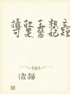 摄政王想立夫纲可是医妃短剧