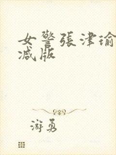 女警张津瑜无删减版