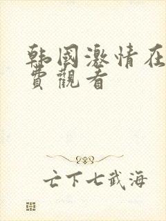 韩国激情在线免费观看