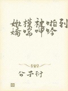 嫩模被啪到高潮娇喘呻吟