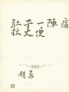 肚子一阵痛就想拉大便