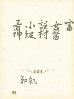 看小说女富婆的神级村医