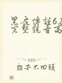 黑夜传说6在线完整观看高清国语