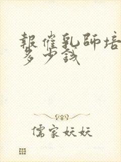 报催乳师培训班多少钱