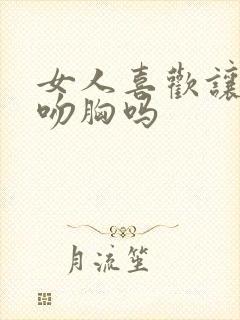 女人喜欢让男人吻胸吗封面