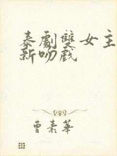 泰剧双女主同恋新吻戏