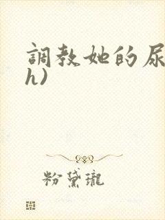 调教她的尿孔(h)