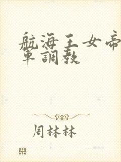 航海王女帝被海军调教