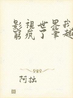 影视世界我居然穷疯了笔趣阁