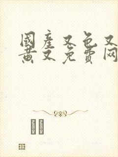 国产又色又爽又黄又免费网站