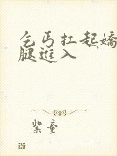 乞丐扛起娇妻玉腿进入