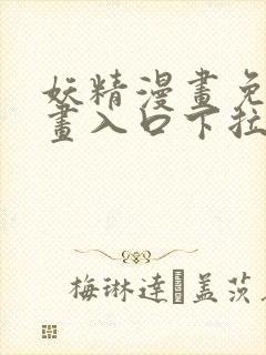 妖精漫画免费漫画入口下拉式下载