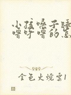 小孩嗓子睡觉呼噜呼噜的怎么回事