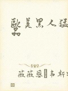 欧美黑人猛交精品