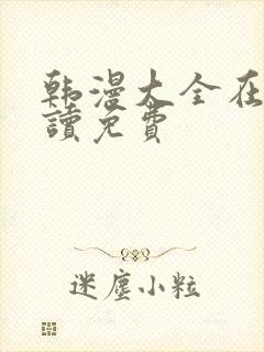 韩漫大全在线阅读免费