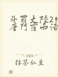 斗罗大陆2绝世唐门霍雨浩有几个女人