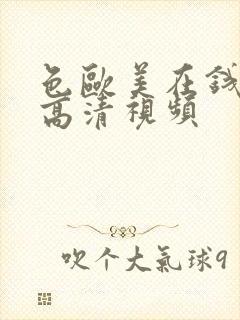 色欧美在钱免费高清视频