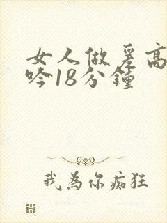 女人做爰高潮呻吟18分钟