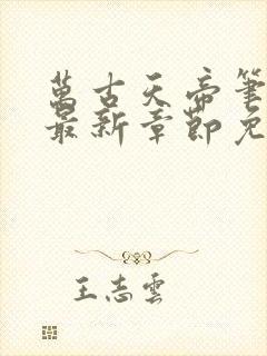 万古天帝笔趣阁最新章节免费阅读