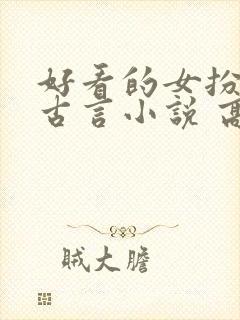 好看的女扮男装古言小说 高质量