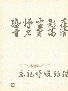 恐怖电影在线观看免费高清恐怖