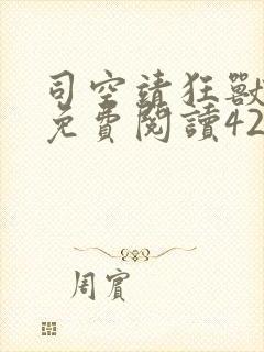 司空靖狂兽战神免费阅读4287