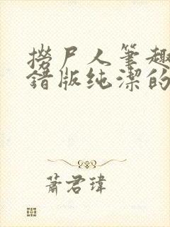 捞尸人笔趣阁无错版纯洁的小龙