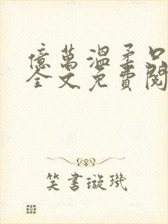 亿万温柔只予你全文免费阅读