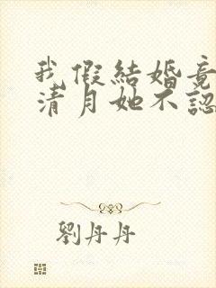 我假结婚竟娶苏清月她不认第四季