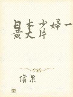 日本少妇一级特黄大片