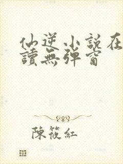 仙逆小说在线阅读无弹窗