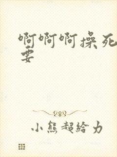 啊啊啊操死我了要