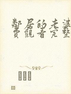 邻居的老婆2免费观看完整版电视剧全集