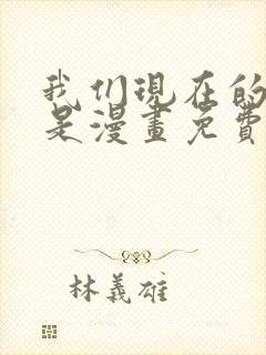 我们现在的关系是漫画免费观看