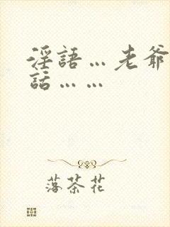 淫语…老爷…粗话……