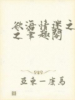欲海情迷之倾城之笔趣阁