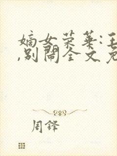 嫡女荣华:王爷,别闹全文免费阅读