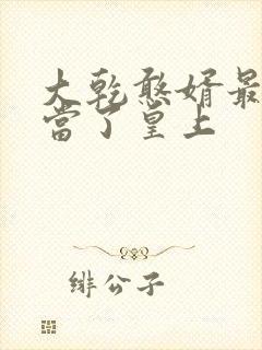 大乾憨婿最后谁当了皇上