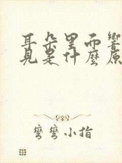 耳朵里面响听不见是什么原因