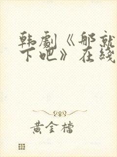 韩剧《那就试一下吧》在线观看全集