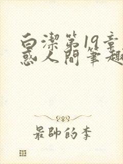 白洁第19章魅惑人间笔趣阁免费阅读