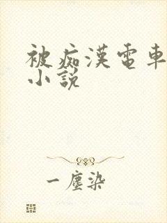 被痴汉电车强肉小说