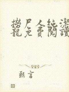 捞尸人纯洁滴小龙免费阅读