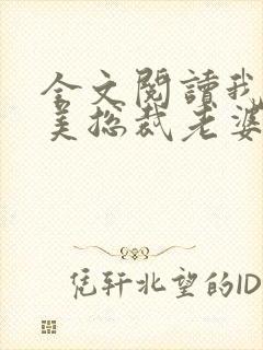 全文阅读我的绝美总裁老婆