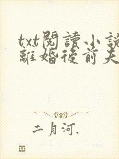 txt阅读小说离婚后前夫哭着求复婚