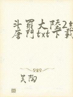 斗罗大陆2绝世唐门txt下载全文