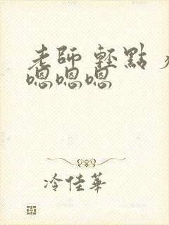 老师 轻点 疼嗯嗯嗯