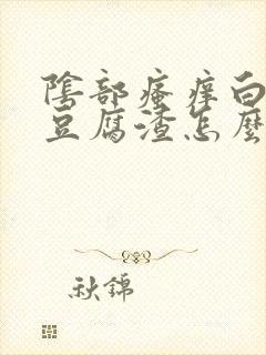 阴部瘙痒白带像豆腐渣怎么办啊